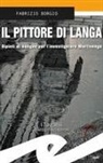 Fabrizio Borgio - Il pittore di Langa. Dipinti di sangue per l'investigatore Martinengo