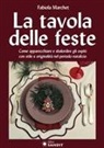 Fabiola Marchet - La tavole delle feste. Come apparecchiare e sbalordire gli ospiti con stile e originalità nel periodo natalizio