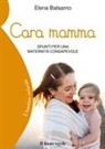 Elena Balsamo - Cara mamma. Spunti per una maternità consapevole