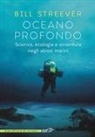 Bill Streever - Oceano profondo. Scienza, ecologia e avventura negli abissi marini