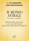 Charles W. Leadbeater, Yogi Ramacharaka - Il mondo astrale. La guida completa