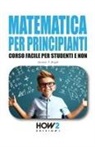 Gordon J. Bright - Matematica per principianti. Corso facile per studenti e non