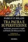 Fabio Pilade Paolo Milani - Tra paura e superstizione. Inchieste, processi e roghi nell'Italia del Rinascimento