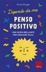 Nicola Morgan - Penso positivo. Una guida brillante per crescere felici. Dipende da me