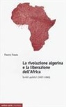 Frantz Fanon, Jean Khalfa - La rivoluzione algerina e la liberazione dell'Africa. Scritti politici (1957-1960)