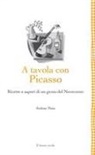 Andrea Maia - A tavola con Picasso. Ricette e sapori di un genio del Novecento