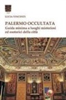 Lucia Vincenti - Palermo occultata. Guida minima a luoghi misteriosi ed esoterici della città