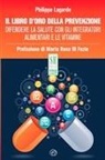 Philippe Lagarde - Il libro d'oro della prevenzione. Difendere la salute con gli integratori alimentari e le vitamine
