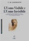 Charles W. Leadbeater - L' uomo visibile e l'uomo invisibile. L'esame dei corpi invisibili degli umani mostrando come i colori dell'aura cambino con i diversi stati emotivi