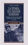 Pietro Cavallo - La Storia sul grande schermo. Risorgimento e Resistenza nel cinema italiano tra Ricostruzione e miracolo economico (1945-1965)