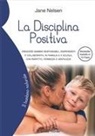 Jane Nelsen - La disciplina positiva. Crescere bambini responsabili, indipendenti e collaborativi, in famiglia e a scuola, con rispetto, fermezza e gentilezza