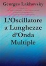 Georges Lakhovsky - L' oscillatore a lunghezze d'onda multiple