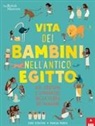 Chae Strathie, Marisa Morea - Vita dei bambini nell'antico Egitto. Usi, costumi e stranezze nella terra dei faraoni