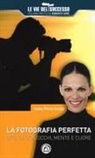 Ivana Porta Sunjic - La fotografia perfetta. Creala con occhi, mente e cuore