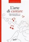 Richard Miller - L' arte di cantare. Educazione della voce, stile e interpretazione