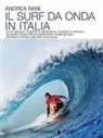 Andrea Nani - Il surf da onda in Italia. Come allenarsi, scegliere le attrezzature, imparare le manovre, da quelle di base alle più spettacolari, trovare gli spot, prevedere il tempo, garantire la sicurezza