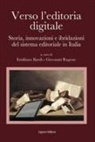 Emiliano Ilardi, Giovanni Ragone - Verso l'editoria digitale. Storia, innovazioni e ibridazioni del sistema editoriale in Italia