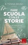Bruno R. Tiziana - Fare scuola con le storie. Esperienze di educazione alla lettura in classe