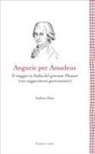 Andrea Maia - Angurie per Amadeus. Il viaggio in Italia del giovane Mozart (con suggerimenti gastronomici)
