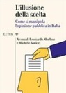 Leonardo Morlino, Michele Sorice - L' illusione della scelta. Come si manipola l'opinione pubblica in Italia