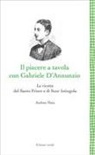 Andrea Maia - Il Piacere a tavola con Gabriele D'Annunzio. Le ricette del Santo Priore e di Suor Intingola