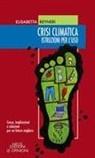 Elisabetta Reyneri - Crisi climatica. Istruzioni per l'uso. Cause, implicazioni e soluzioni per un futuro migliore