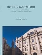Giacomo Corneo - Oltre il capitalismo. Un viaggio attraverso i sistemi economici alternativi