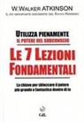 William Walker Atkinson - Le 7 lezioni fondamentali. Utilizza pienamente il potere del subconscio