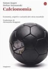 Simon Kuper, Stefan Szymanski - Calcionomia. Economia, segreti e curiosità del calcio mondiale