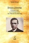 Rudolf Steiner - Iniziazione. Conseguire la conoscenza dei mondi superiori