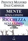 Dale Carnegie, Prentice Mulford - Mente senza confini, ricchezza senza limiti. Manuale pratico strategie e tecniche per la prosperità