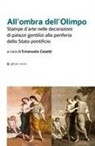 Alessio Ionna, Giulia Mangialardo, Emanuela Cesetti - All'ombra dell'Olimpo. Stampe d'arte nelle decorazioni di palazzi gentilizi alla periferia dello Stato pontificio