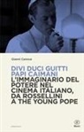 Gianni Canova - Divi duci guitti papi caimani. L'immaginario del potere nel cinema italiano, da Rossellini a The Young Pope