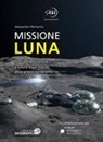 Alessandro Mortarino - Missione Luna. Storia, esplorazione e futuro di un mondo dove presto torneremo