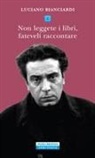 Luciano Bianciardi - Non leggete i libri, fateveli raccontare. Sei lezioni per diventare un intellettuale dedicate in particolare ai giovani privi di talento