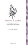 Luca Glebb Miroglio - Profumo di sandalo. Storie, gusti e aromi di un'essenza portentosa