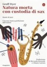 Geoff Dyer - Natura morta con custodia di sax. Storie di jazz