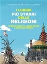 Johann Hinrich Claussen - I luoghi più strani delle religioni. Chiese nascoste, alberi magici e santuari proibiti