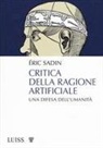 Éric Sadin - Critica della ragione artificiale. Una difesa dell'umanità
