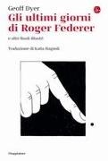 Geoff Dyer - Gli ultimi giorni di Roger Federer e altri finali illustri
