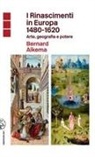 Bernard Aikema - I Rinascimenti in Europa 1480-1620. Arte, geografia e potere