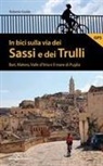 Roberto Guido - In bici sulla via dei Sassi e dei Trulli. Bari, Matera, Valle d'Itria e il mare di Puglia
