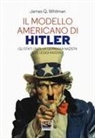 James Q. Whitman - Il modello americano di Hitler. Gli Stati Uniti, la Germania nazista e le leggi razziali