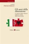 Paolo Rago - Gli anni della distensione. Le relazioni italiano-albanesi nella fase centrale della Guerra fredda