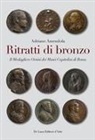 Adriano Amendola - Ritratti di bronzo. Il medagliere Orsini dei Musei capitolini
