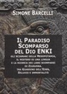 Simone Barcelli - Il Paradiso scomparso del dio Enki. Gli sciamani della Mesopotamia, il mistero di una lingua e la ricerca dei libri scomparsi di Ziusudra. Tra giardino dell'Eden, diluvio e immortalità