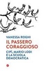 Vanessa Roghi - Il passero coraggioso. «Cipì», Mario Lodi e la scuola democratica