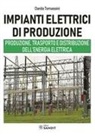 Danilo Tomassini - Impianti elettrici di produzione. Produzione, trasporto e distribuzione dell'energia