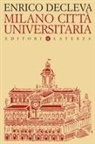 Enrico Decleva - Milano città universitaria. Progetti e protagonisti dall'Unità d'Italia alla fondazione dell'Università degli Studi