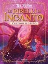 Tea Stilton, Silvia Bigolin, Carla Debernardi - L' ultimo segreto. Le ribelli di Incanto